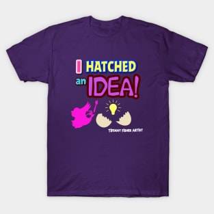 Tiffany Fisher Artist I Hatched An Idea! T-Shirt